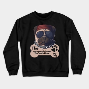 Funny Dog Owner Sayings - The more people I meet The more I love my dog Crewneck Sweatshirt